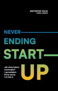 Neverending start-up. Jak stworzyłem, rozwinąłem i sprzedałem firmę wartą 1,2 mld zł - Krzysztof Folta - audiobook