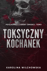Toksyczny Kochanek. Psychopaci z Areny Śmierci. Tom 3 - Karolina Wilchowska - ebook