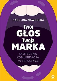 Twój głos. Twoja marka. Skuteczna komunikacja w praktyce - Karolina Nawrocka - ebook