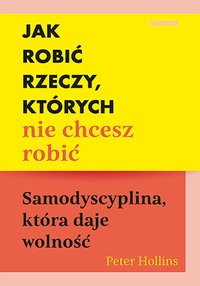 Jak robić rzeczy, których nie chcesz robić. Samodyscyplina, która daje wolność - Peter Hollins - ebook