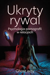 Ukryty rywal. Psychologia pornografii w relacjach - Ghost way - ebook