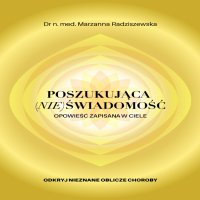 Poszukująca (nie)świadomość. Opowieść zapisana w ciele - Dr n. med. Marzanna Radziszewska - audiobook