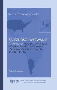 Zależność i wyzwanie. Argentyna wobec rywalizacji Wielkiej Brytanii, Niemiec i Stanów Zjednoczonych 1930-1946 - Ryszard Stemplowski - ebook