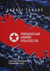 Prawdziwa Korea Północna. Życie i polityka w niedoszłej stalinowskiej utopii - Andrei Lankov - ebook