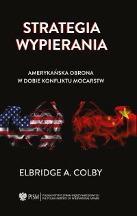 Strategia wypierania. Amerykańska obrona w dobie konfliktu mocarstw - Elbridge A. Colby - ebook