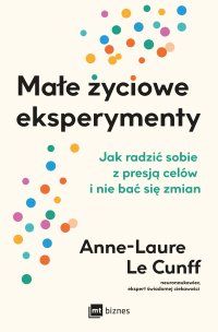 Małe życiowe eksperymenty. Jak radzić sobie z presją celów i nie bać się zmian - Anne-Laure LeCunff - ebook