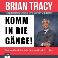 Komm in die Gänge! Beherrsche deine Zeit, beherrsche dein Leben - Brian Tracy - audiobook