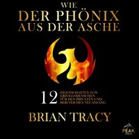 Wie der Phönix aus der Asche. 12 Eigenschaften von Erfolgsmenschen für den privaten und beruflichen - Brian Tracy - audiobook