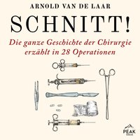 Schnitt! Die ganze Geschichte der Chirurgie erzählt in 28 Operationen - Arnold van de Laar - audiobook