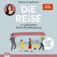 Die Reise zur glücklichen Eltern-Kind-Beziehung. Dein Kind und dich besser verstehen - Katharina Saalfrank - audiobook