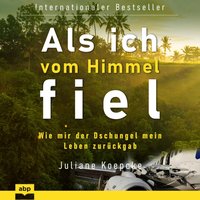 Als ich vom Himmel fiel. Wie mir der Dschungel mein Leben zurückgab - Juliane Koepcke - audiobook