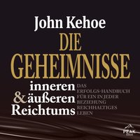 Die Geheimnisse inneren und äußeren Reichtums. Das Erfolgs-Handbuch für ein in jeder Beziehung reich - John Kehoe - audiobook
