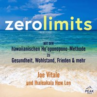 Zero Limits. Mit der hawaiianischen Ho'oponopono-Methode zu Gesundheit, Wohlstand, Frieden und mehr - Ihaleakala Hew Len - audiobook