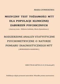 Muzyczny Test Tożsamości MTT dla populacji klinicznej zaburzeń psychicznych. [Autorzy testu – Elżbieta Galińska, Maria Dymnikowa] Rozszerzone analizy statystyczne psychometryczne o naturze pomiaru diagnostycznego MTT. [Monografia naukowa] - Maria Dymnikowa - ebook