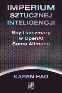 Imperium sztucznej inteligencji. Sny i koszmary w OpenAI Sama Altmana - Karen Hao - ebook