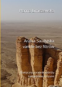 Arabia Saudyjska vanlife bez filtrów    Praktyczny poradnik podróży kampervanem z psem - Hanna Limiszewska - ebook