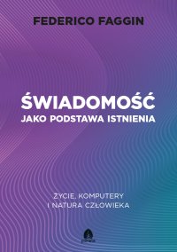 Świadomość jako podstawa istnienia. Życie, komputery i natura człowieka - Federico Faggin - ebook
