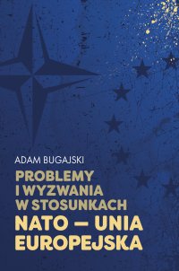 Problemy i wyzwania w stosunkach NATO - Unia Europejska - Adam Bugajski - ebook