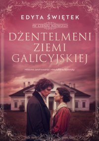 Dżentelmeni ziemi galicyjskiej. Miłosne zawirowania i nieutulone tęsknoty - Edyta Świętek - ebook