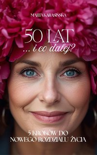 50 lat... i co dalej? 5 kroków do nowego rozdziału życia - Marta Karasińska - ebook