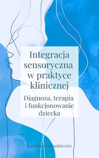 Integracja sensoryczna w praktyce klinicznej. Diagnoza, terapia i funkcjonowanie dziecka - Karolina Szafrankiewicz - ebook