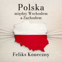 Polska między Wschodem a Zachodem - Feliks Koneczny - audiobook