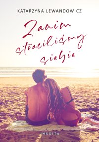 Zanim straciliśmy siebie. Tom 1 - Katarzyna Lewandowicz - ebook