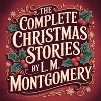 The Complete Christmas Stories by L. M. Montgomery - Lucy Maud Montgomery - audiobook