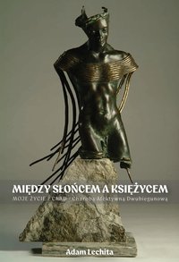 MIĘDZY SŁOŃCEM A KSIĘŻYCEM. Moje życie z ChAD - Chorobą Afektywną Dwubiegunową. - ADAM LECHITA - ebook
