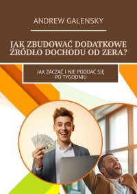 Jak zbudować dodatkowe źródło dochodu od zera? - Andrew Galensky - ebook