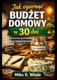 Jak ogarnąć budżet domowy w 30 dni - Mike Whale - ebook