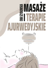 Masaże i terapie ajurwedyjskie - Ewa Szydłowska - ebook