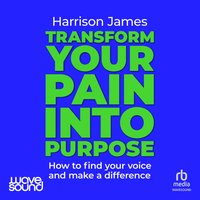 Transform Your Pain into Purpose - Harrison James - audiobook