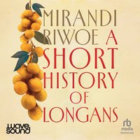 A Short History of Longans - Mirandi Riwoe - audiobook