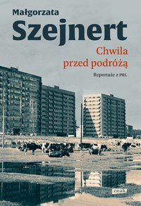 Chwila przed podróżą. Reportaże z PRL - Małgorzata Szejnert - ebook
