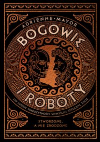 Bogowie i roboty. Jak ludzie starożytności wymyślili sztuczne życie - Adrienne Mayor - ebook