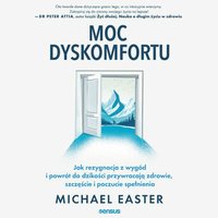 Moc dyskomfortu. Jak rezygnacja z wygód i powrót do dzikości przywracają zdrowie, szczęście i poczucie spełnienia - Michael Easter - audiobook