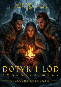 Dotyk i Lód. Emanacja Mocy - Grzegorz Kossowski - ebook