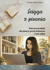 Ściąga z pisania. Mini przewodnik dla pisarzy przed debiutem (i nie tylko) - Monika Malita-Bekier - ebook