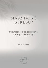 Masz dość stresu? Pierwsze kroki do odzyskania spokoju i równowagi - Natasza Bloch - ebook