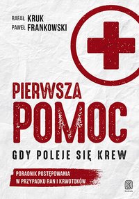 Pierwsza pomoc. Gdy poleje się krew. Poradnik postępowania w przypadku ran i krwotoków - Rafał Kruk - ebook
