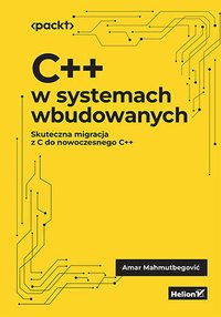 C++ w systemach wbudowanych. Skuteczna migracja z C do nowoczesnego C++ - Amar Mahmutbegović - ebook