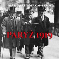 Paryż 1919. Sześć miesięcy, które zmieniły świat. Konferencja pokojowa w Paryżu w 1919 roku i próba zakończenia wojny - Margaret MacMillan - audiobook
