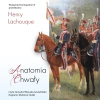 Anatomia chwały. Napoleon i jego Gwardia. Studium dowodzenia - Henry Lachouque - audiobook