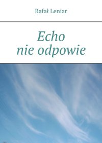 Echo nie odpowie - Rafał Leniar - ebook