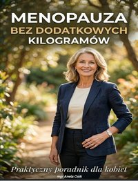 Menopauza bez Dodatkowych Kilogramów - Praktyczny Poradnik dla Kobiet - Aneta Osik - ebook