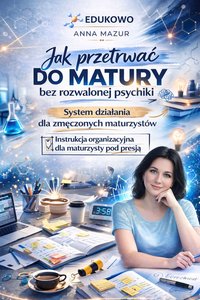 Jak przetrwać do matury bez rozwalonej psychiki. System nauki, organizacja pracy i przygotowanie do matury - ANNA MAZUR - ebook