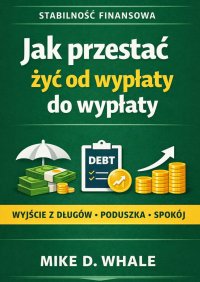 Jak przestać żyć od wypłaty do wypłaty - Mike Whale - ebook