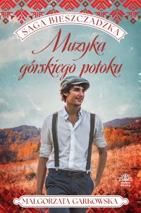 Saga bieszczadzka. Tom 3. Muzyka górskiego potoku - Małgorzata Garkowska - ebook