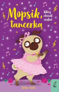 Mopsik, który chciał zostać tancerką - Bella Swift - ebook